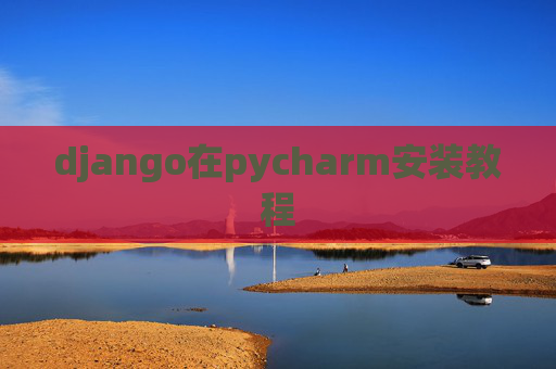 django在pycharm安装教程